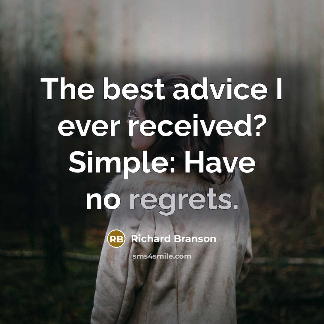 “The best advice I ever received? Simple: Have no regrets.” quote by Richard Branson