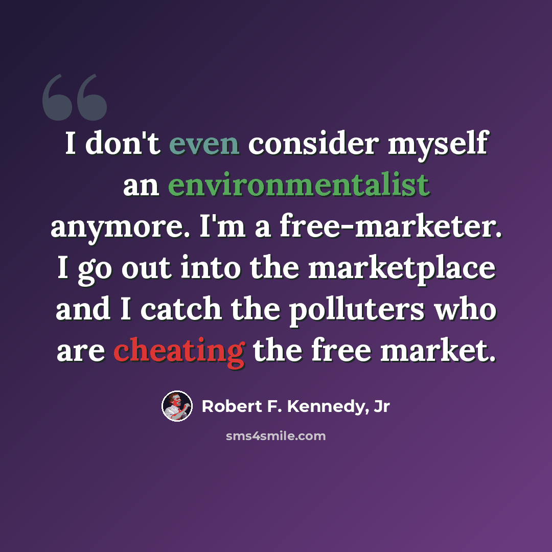 “I don't even consider myself an environmentalist anymore. I'm a free-marketer. I go out into the marketplace and I catch the polluters who are cheating the free market.” quote by Robert F. Kennedy, Jr