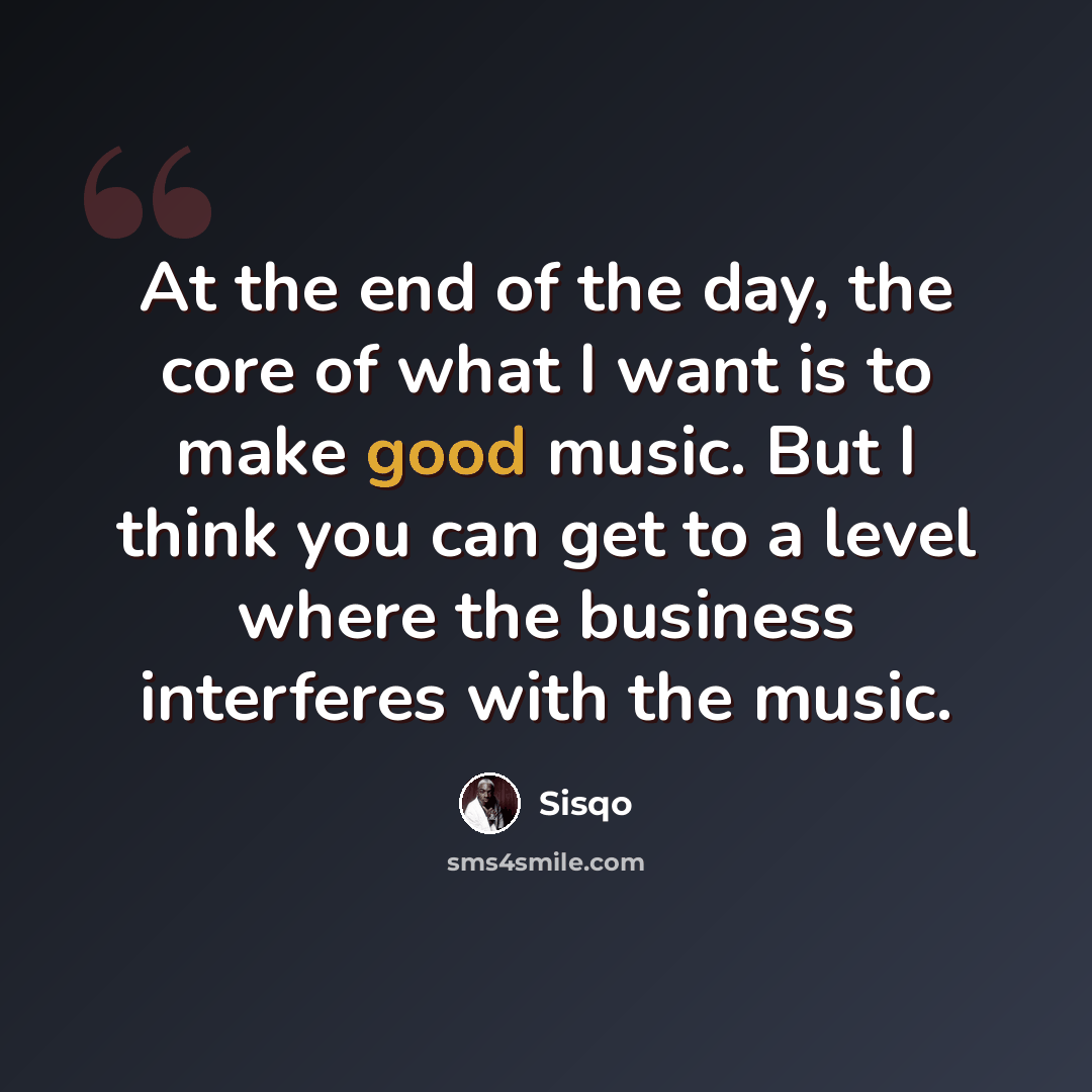 “At the end of the day, the core of what I want is to make good music. But I think you can get to a level where the business interferes with the music.” quote by Sisqo