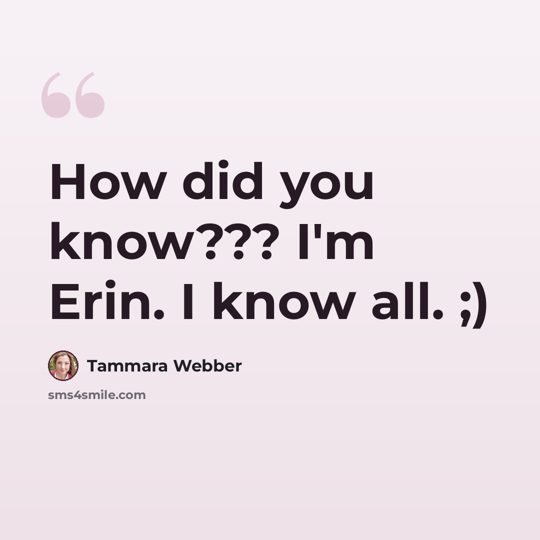 “How did you know??? I'm Erin. I know all. ;)” quote by Tammara Webber