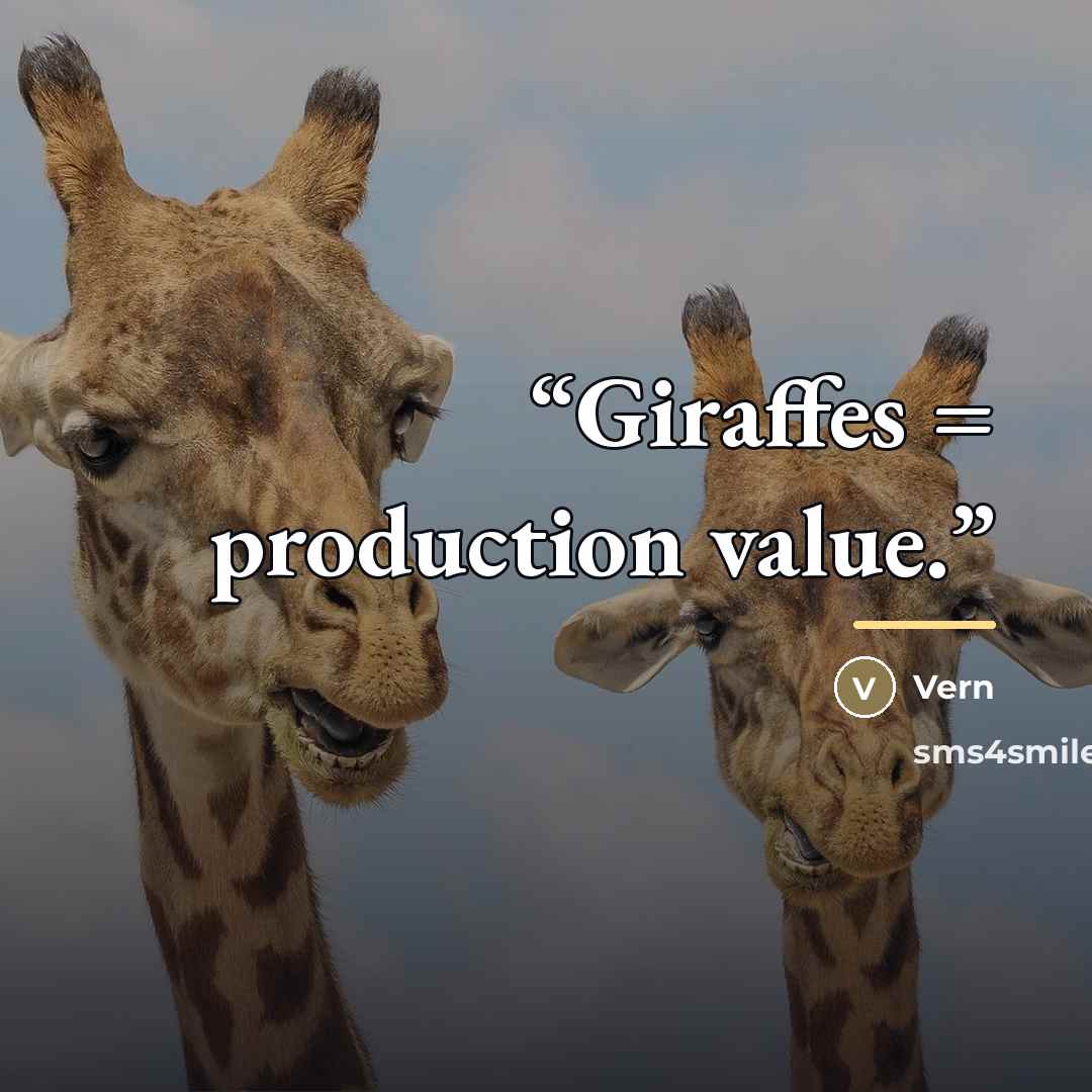 “Giraffes = production value.” quote by Vern