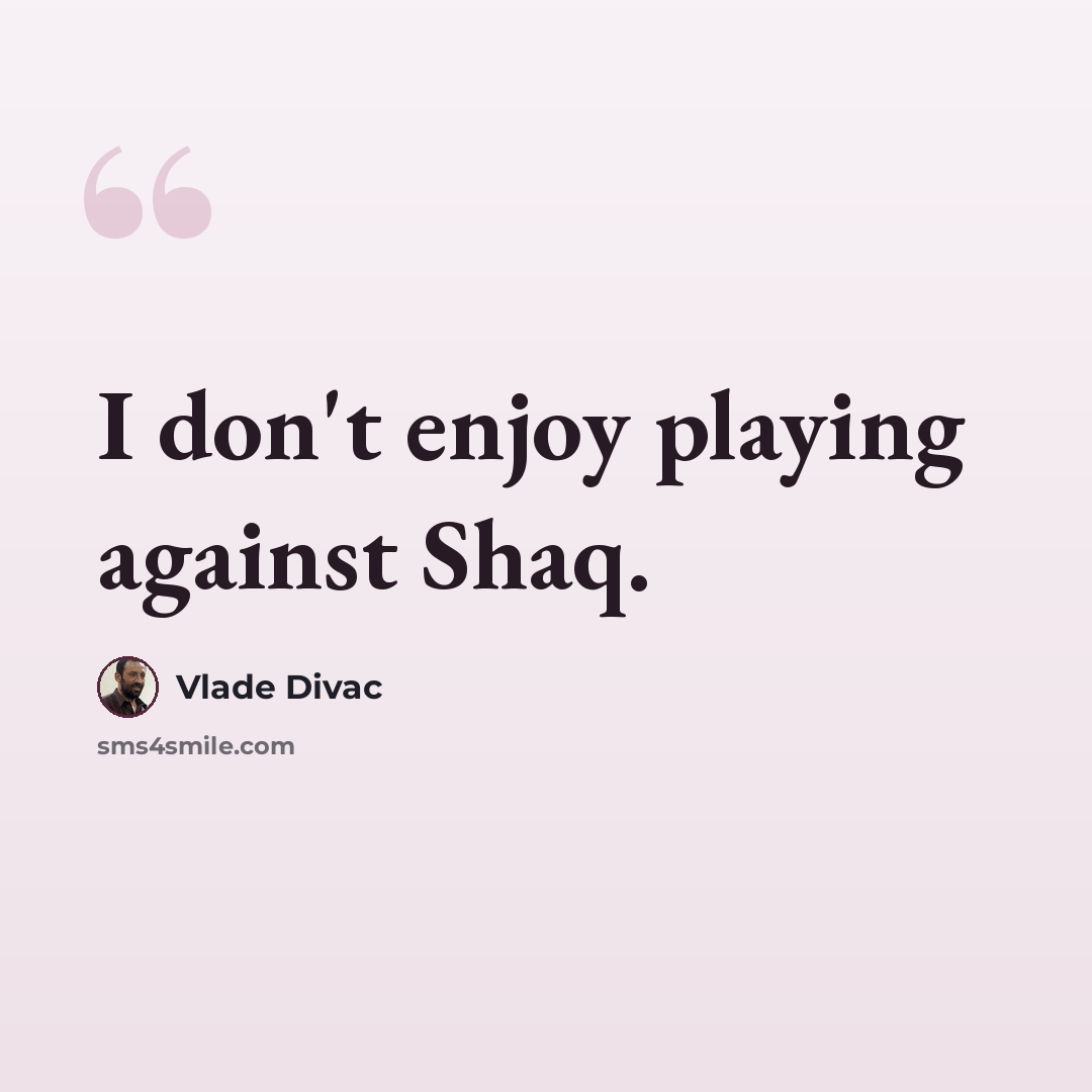 “I don't enjoy playing against Shaq.” quote by Vlade Divac