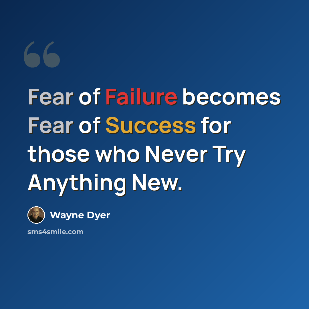 “Fear of Failure becomes Fear of Success for those who Never Try Anything New.” quote by Wayne Dyer