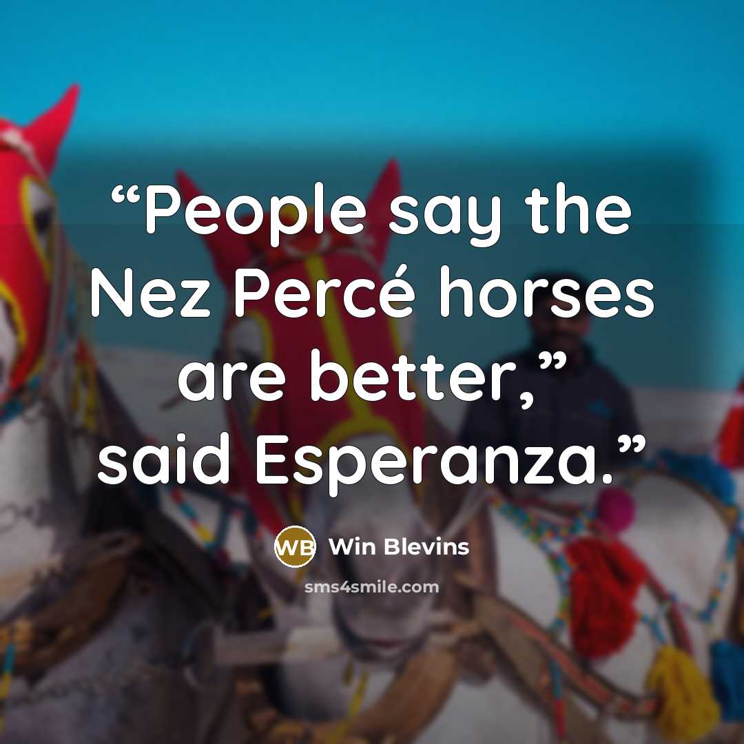 “People say the Nez Percé horses are better,” said Esperanza.” quote by Win Blevins