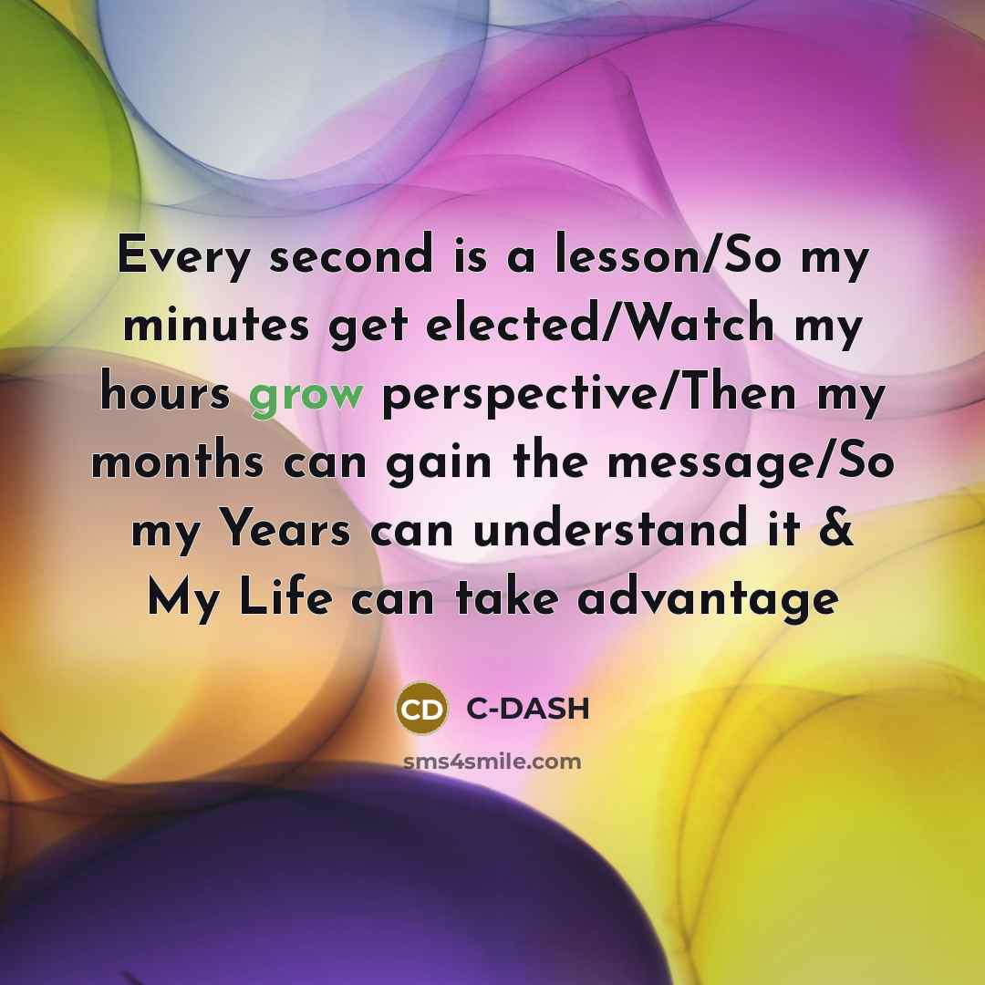 “Every second is a lesson/So my minutes get elected/Watch my hours grow perspective/Then my months can gain the message/So my Years can understand it & My Life can take advantage” quote by C-DASH