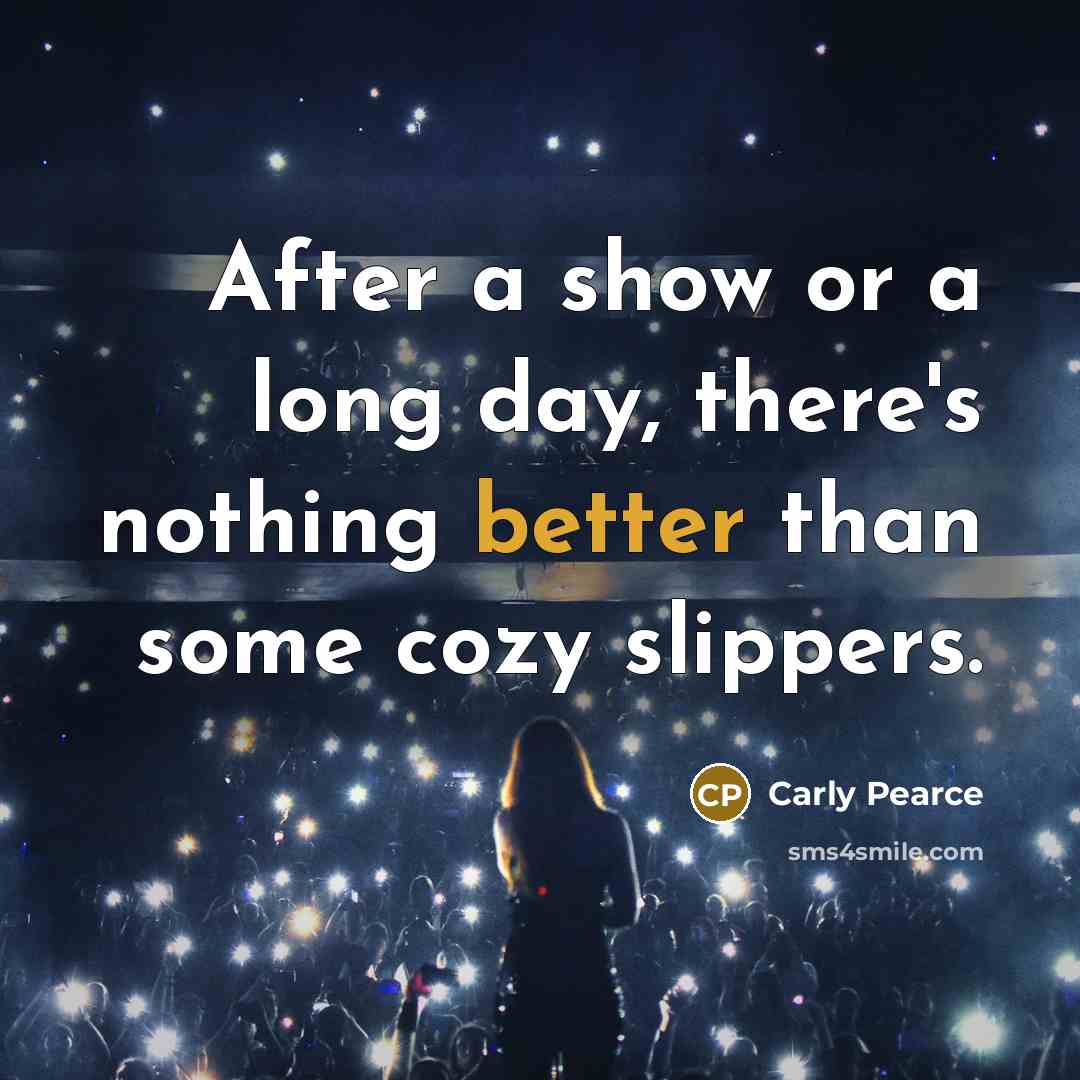 “After a show or a long day, there's nothing better than some cozy slippers.” quote by Carly Pearce