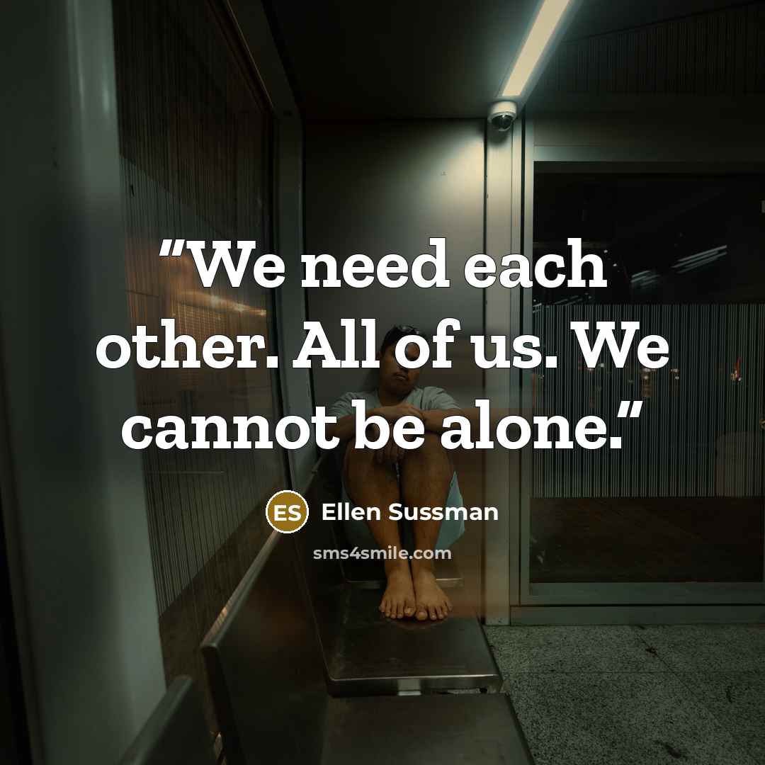 “We need each other. All of us. We cannot be alone.” quote by Ellen Sussman