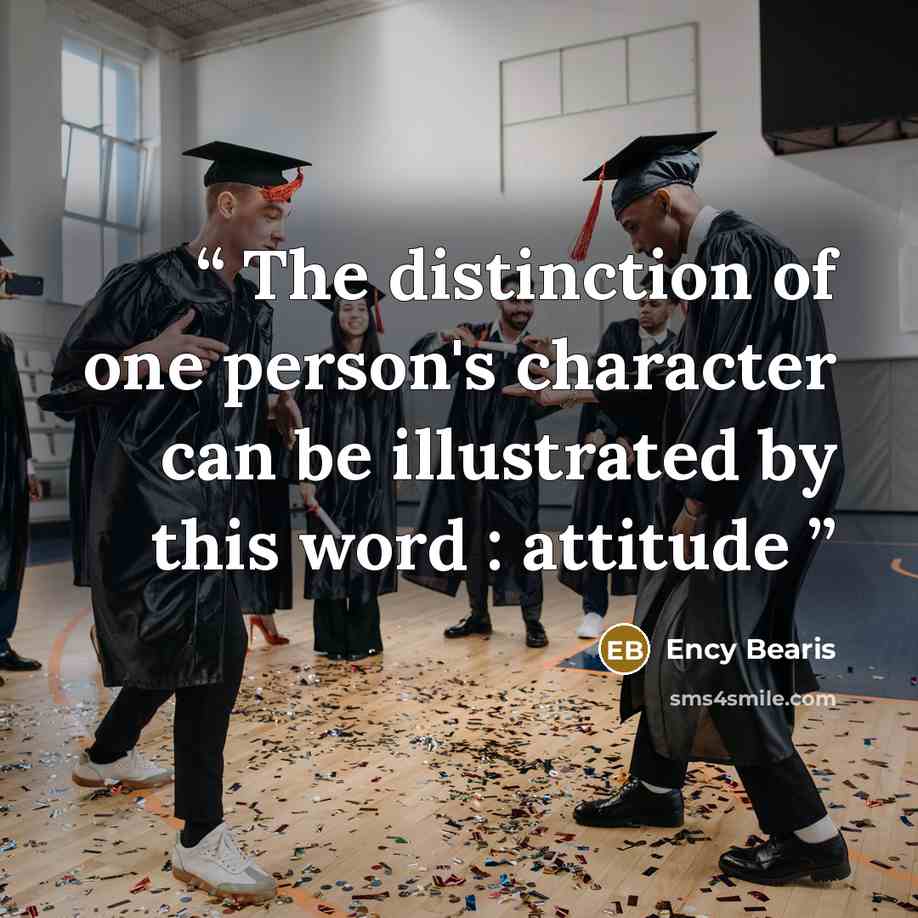 “The distinction of one person's character can be illustrated by this word : attitude” quote by Ency Bearis