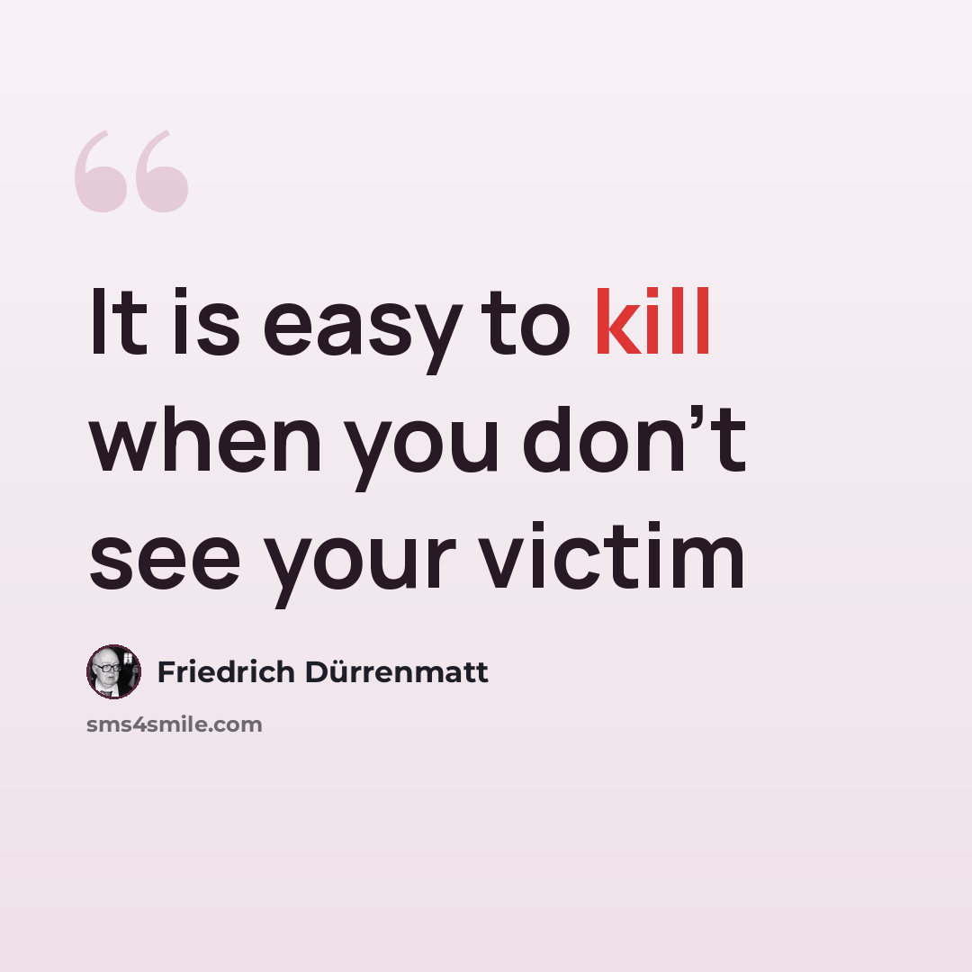 “It is easy to kill when you don't see your victim” quote by Friedrich Durrenmatt