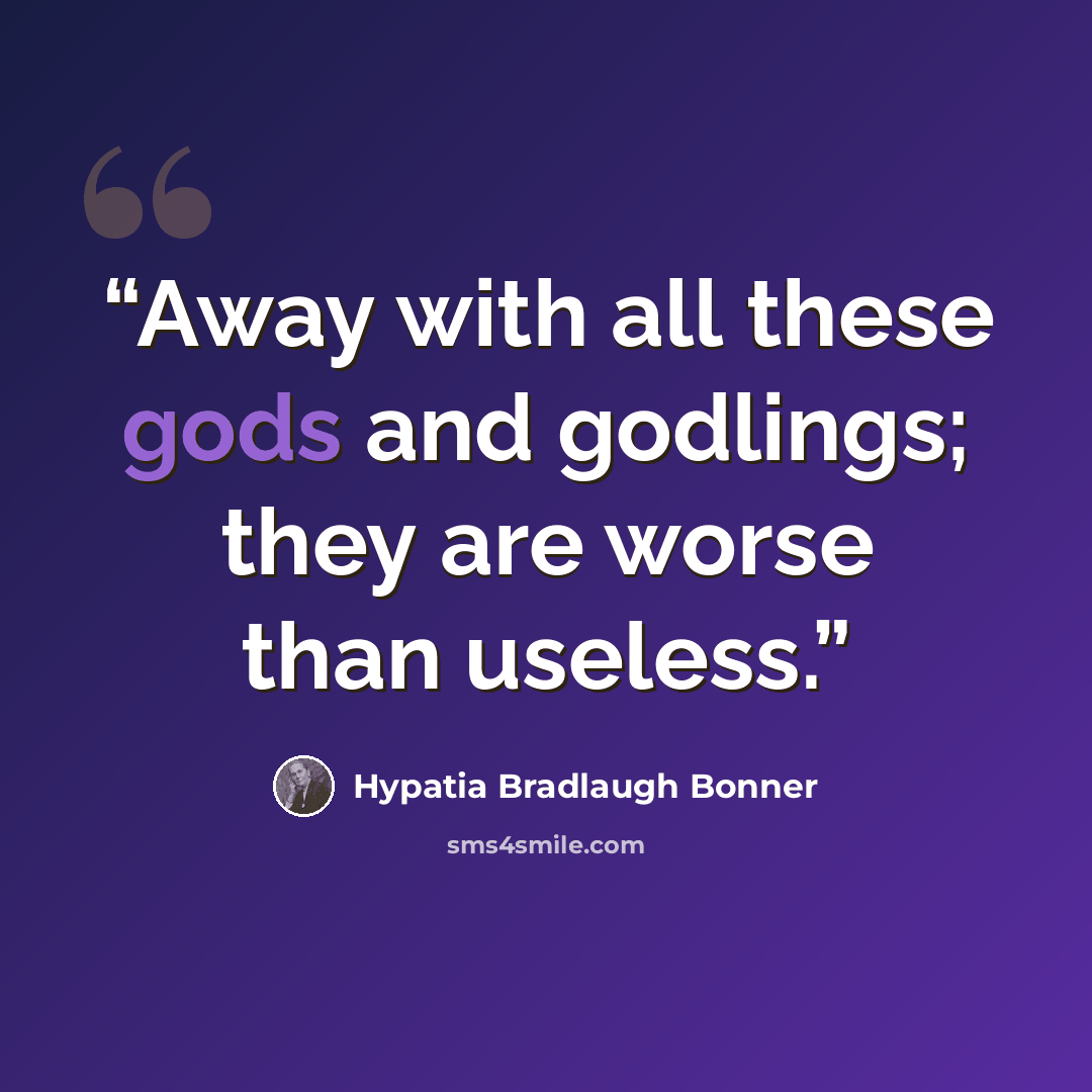 “Away with all these gods and godlings; they are worse than useless.” quote by Hypatia Bradlaugh Bonner