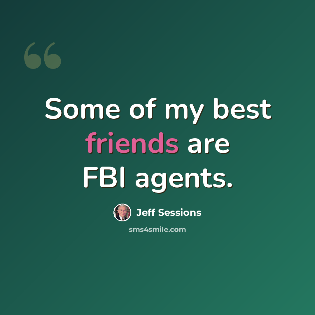 “Some of my best friends are FBI agents.” quote by Jeff Sessions