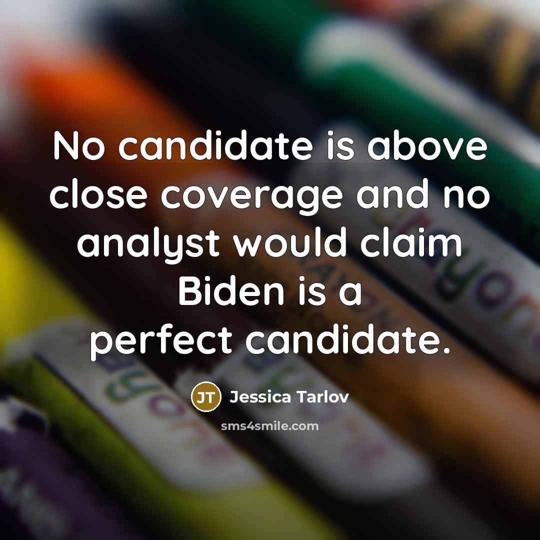 “No candidate is above close coverage and no analyst would claim Biden is a perfect candidate.” quote by Jessica Tarlov