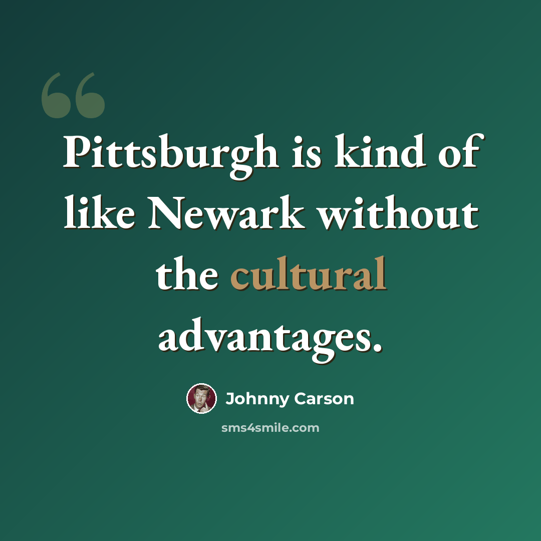 “Pittsburgh is kind of like Newark without the cultural advantages.” quote by Johnny Carson
