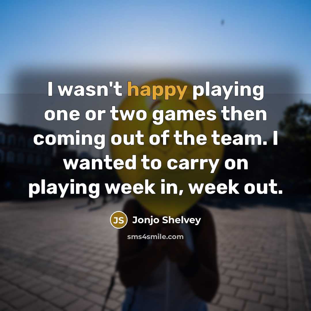 “I wasn't happy playing one or two games then coming out of the team. I wanted to carry on playing week in, week out.” quote by Jonjo Shelvey
