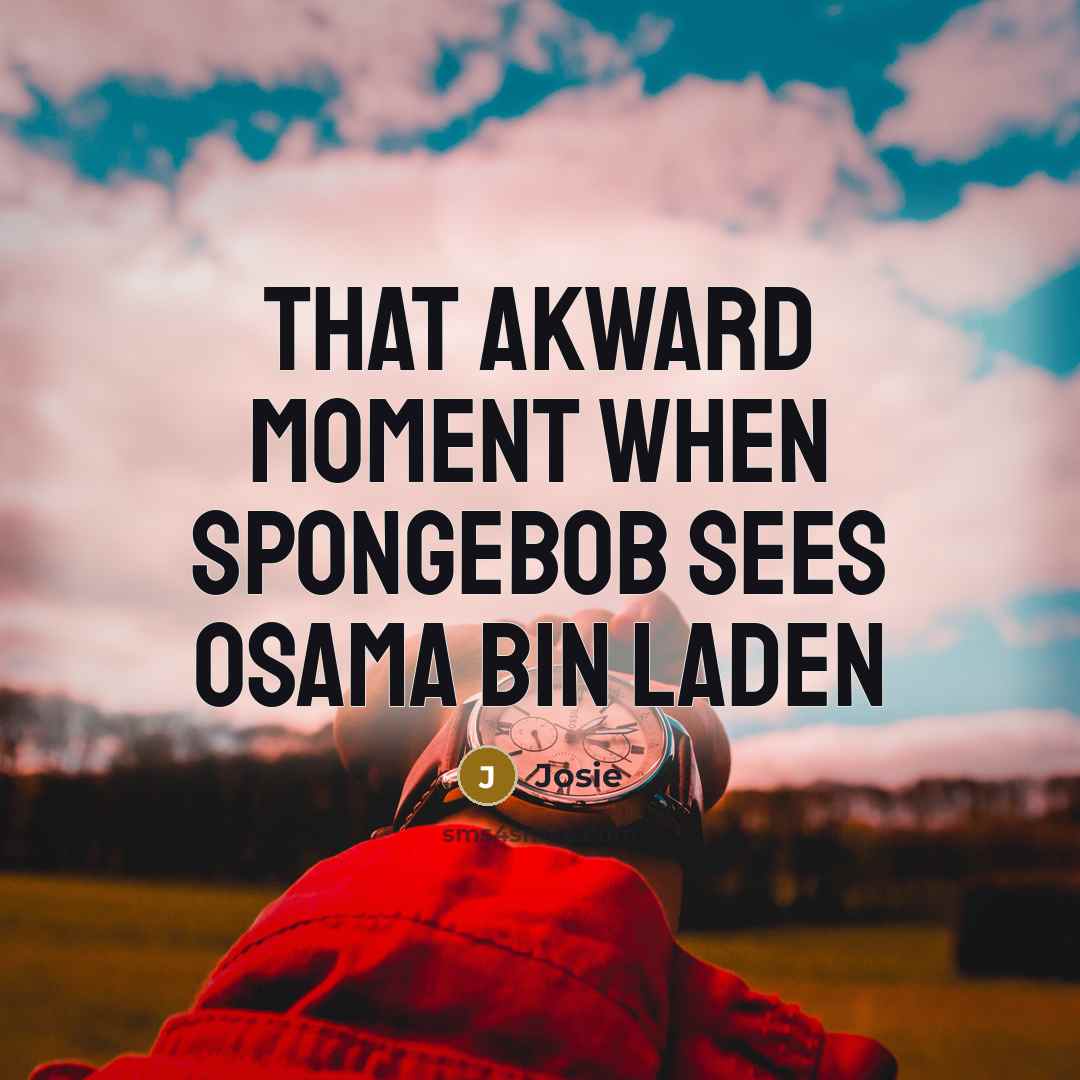 “That akward moment when Spongebob sees Osama Bin Laden” quote by Josie