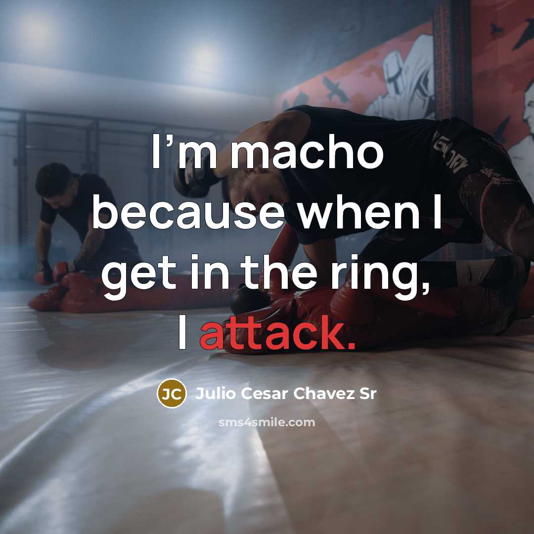 “I'm macho because when I get in the ring, I attack.” quote by Julio Cesar Chavez Sr