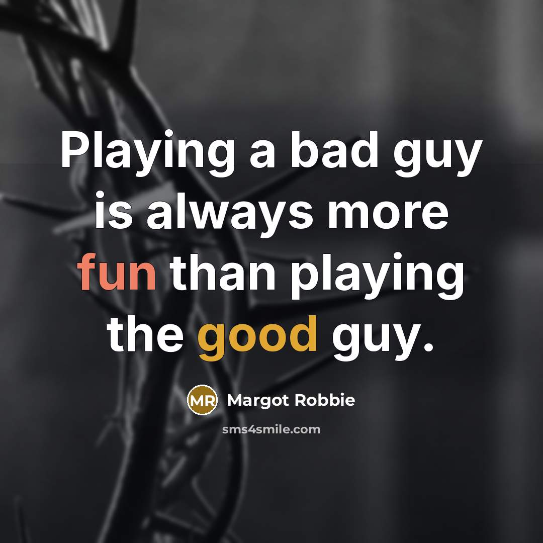 “Playing a bad guy is always more fun than playing the good guy.” quote by Margot Robbie