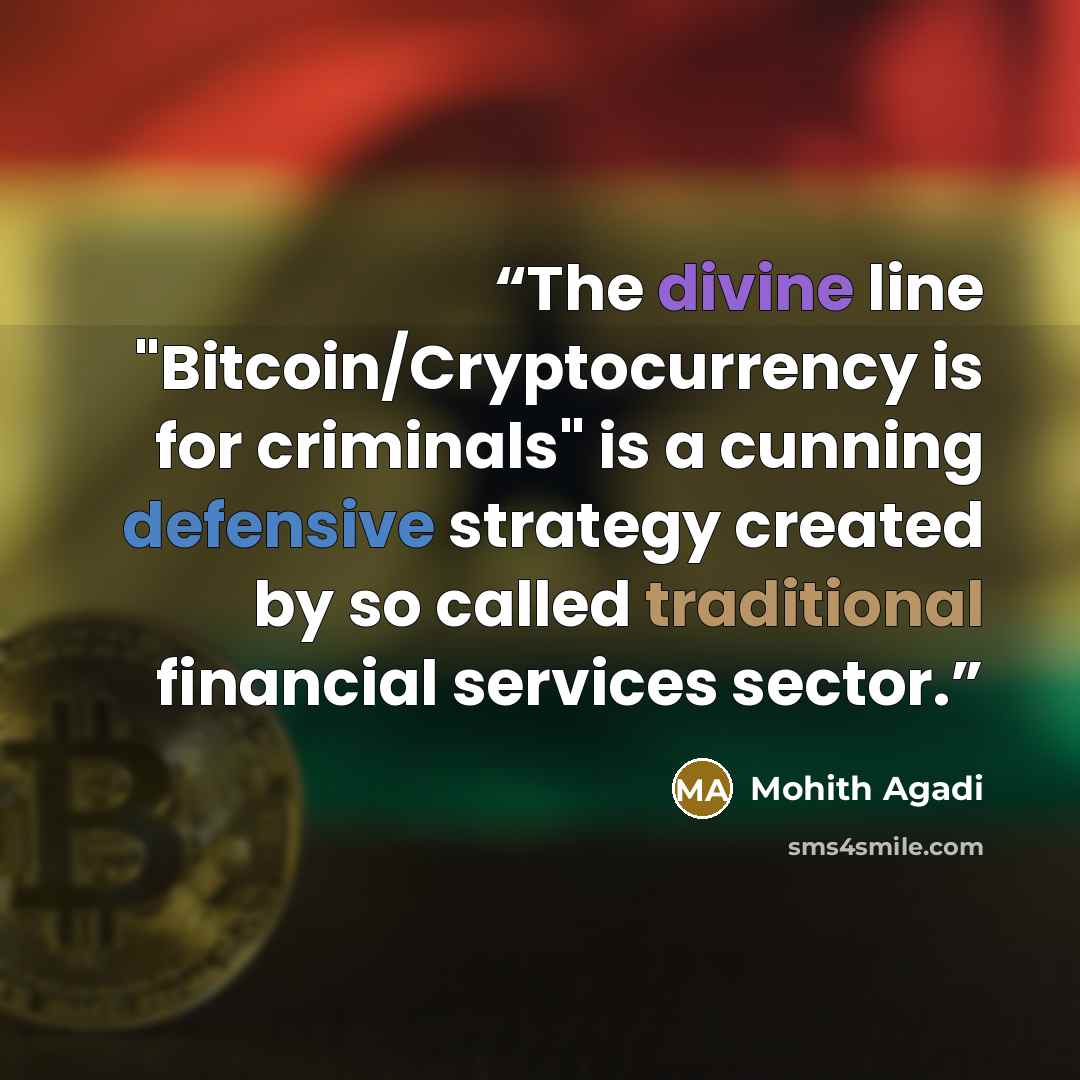 “The divine line "Bitcoin/Cryptocurrency is for criminals" is a cunning defensive strategy created by so called traditional financial services sector.” quote by Mohith Agadi