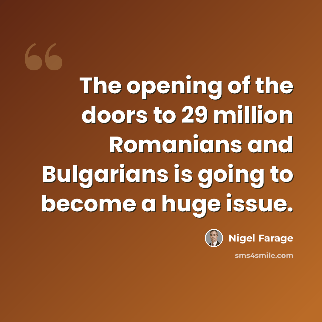 “The opening of the doors to 29 million Romanians and Bulgarians is going to become a huge issue.” quote by Nigel Farage