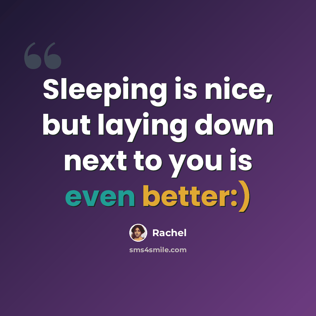 “Sleeping is nice, but laying down next to you is even better:)” quote by Rachel