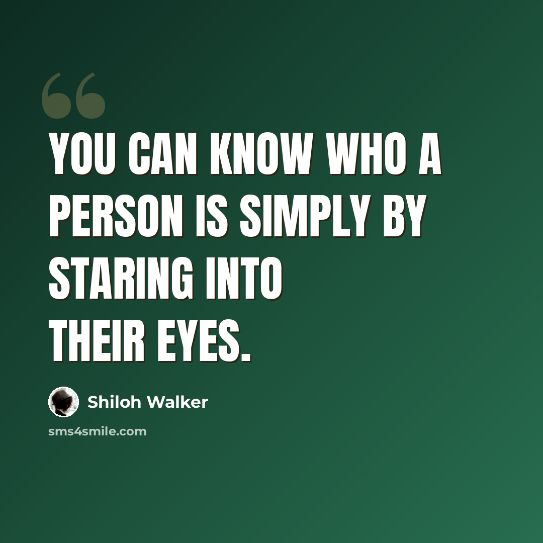 “You can know who a person is simply by staring into their eyes.” quote by Shiloh Walker