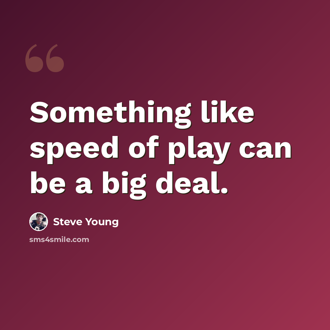 “Something like speed of play can be a big deal.” quote by Steve Young