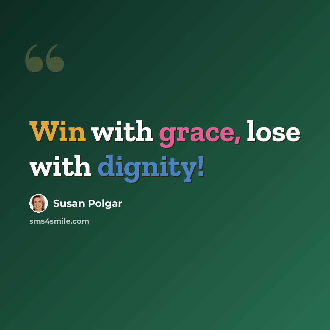 “Win with grace, lose with dignity!” quote by Susan Polgar