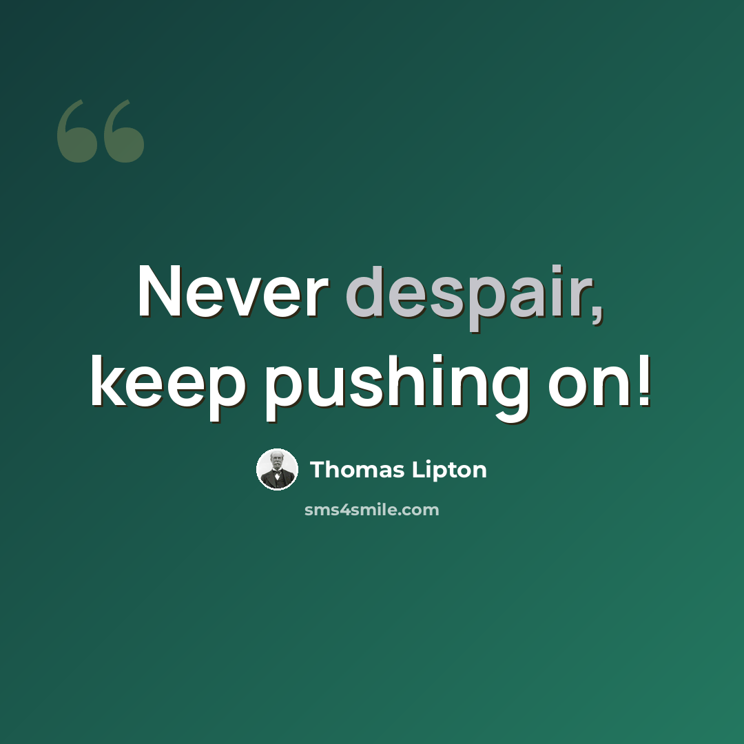 “Never despair, keep pushing on!” quote by Thomas Lipton