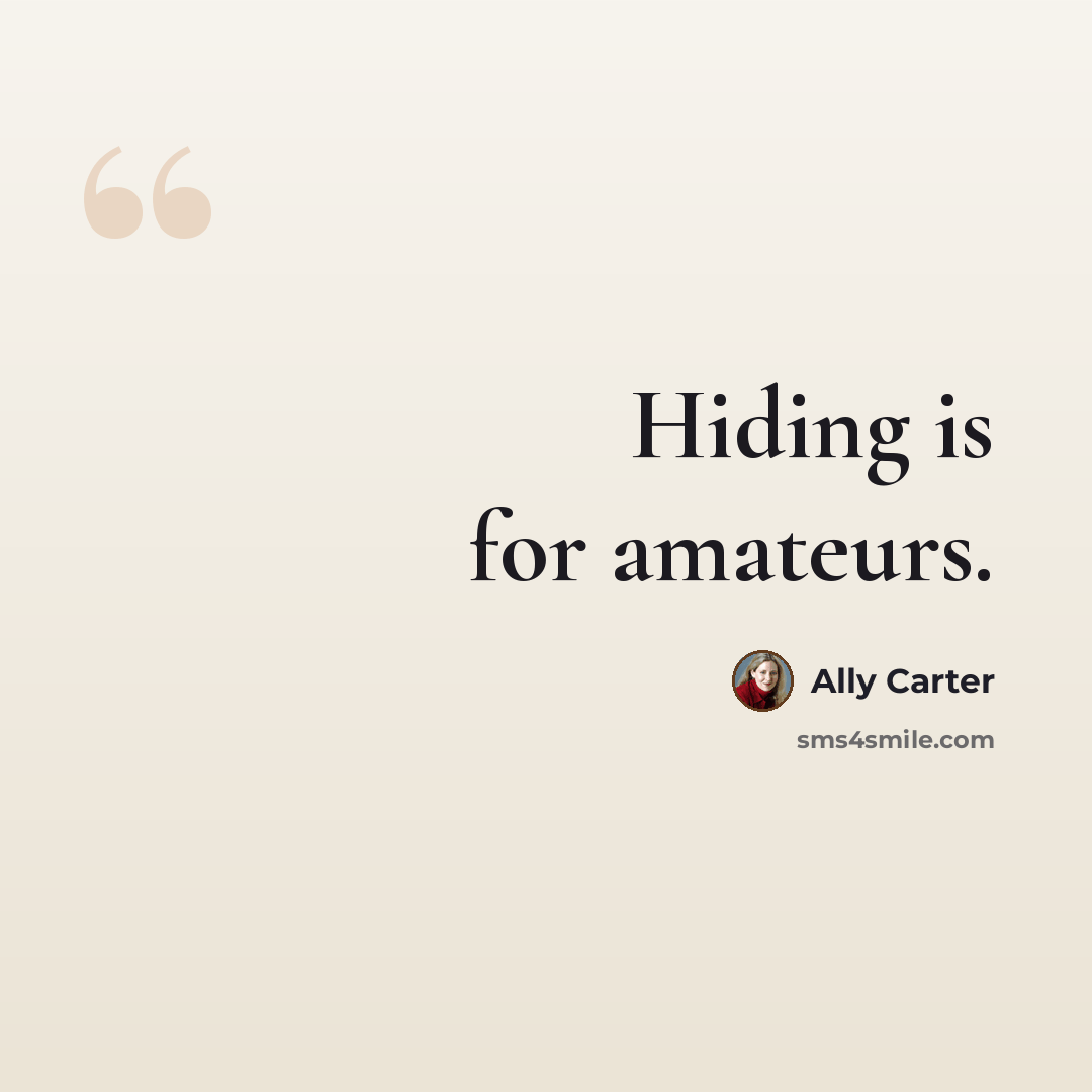 “Hiding is for amateurs.” quote by Ally Carter