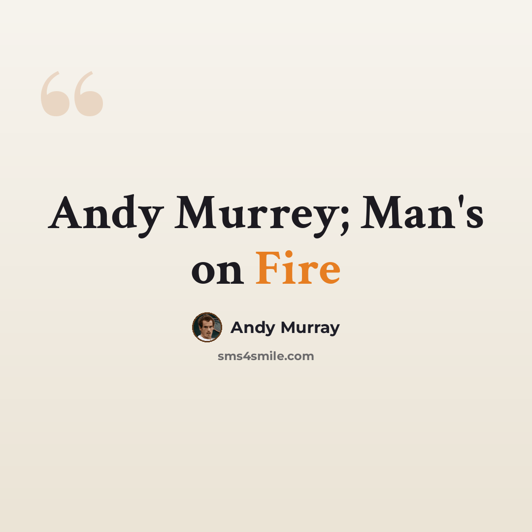 “Andy Murrey; Man's on Fire” quote by Andy Murray