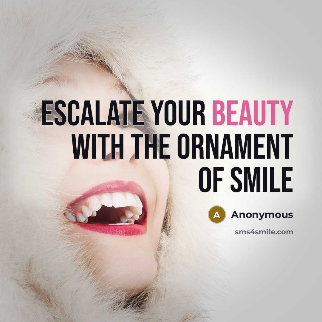 “Escalate your beauty with the ornament of smile” quote by Anonymous
