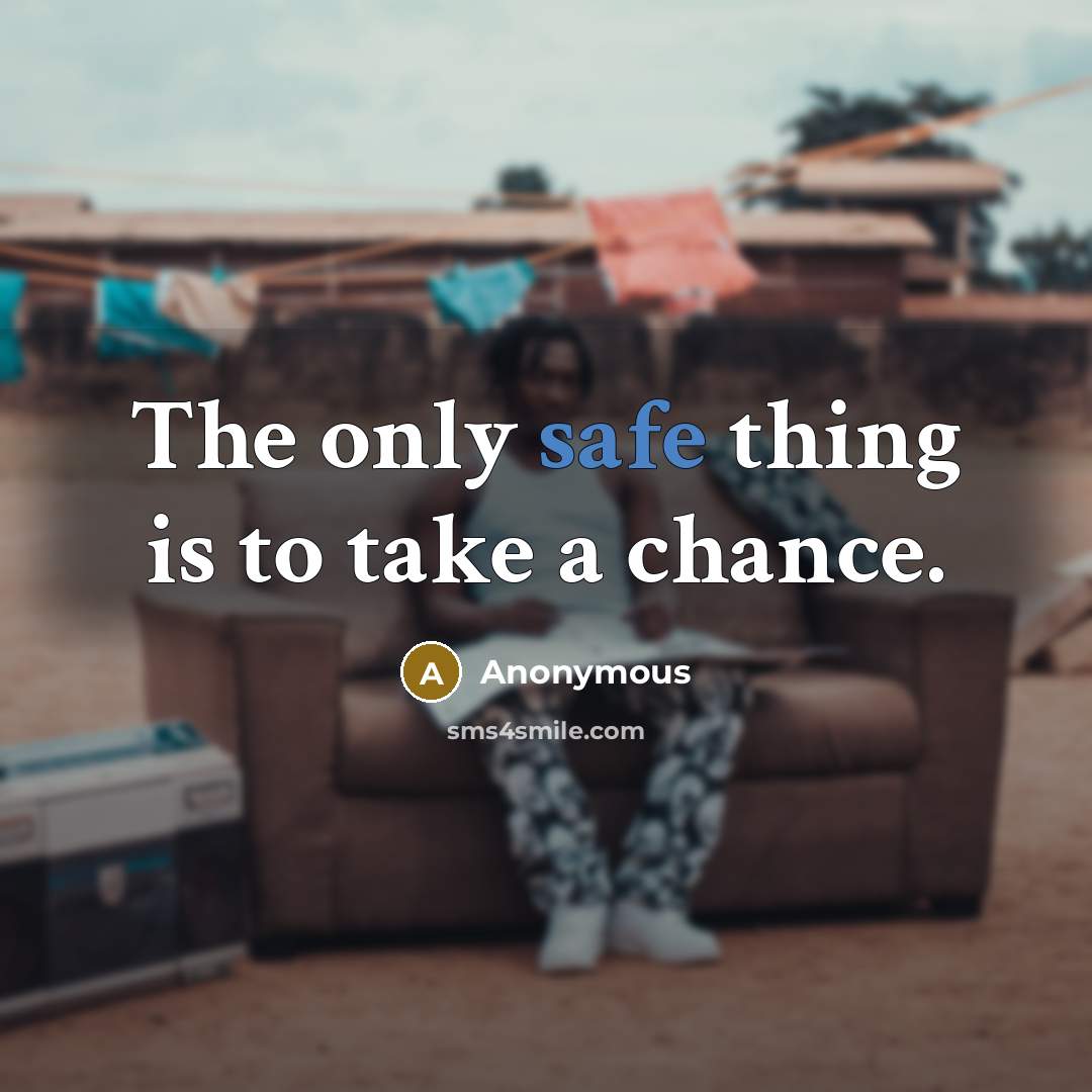 “The only safe thing is to take a chance.” quote by Anonymous