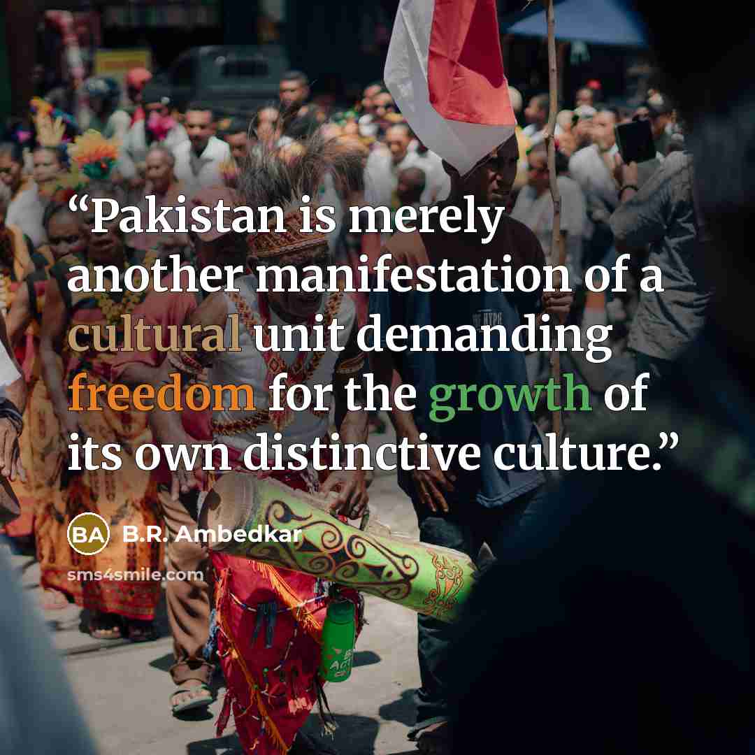 “Pakistan is merely another manifestation of a cultural unit demanding freedom for the growth of its own distinctive culture.” quote by B.R. Ambedkar