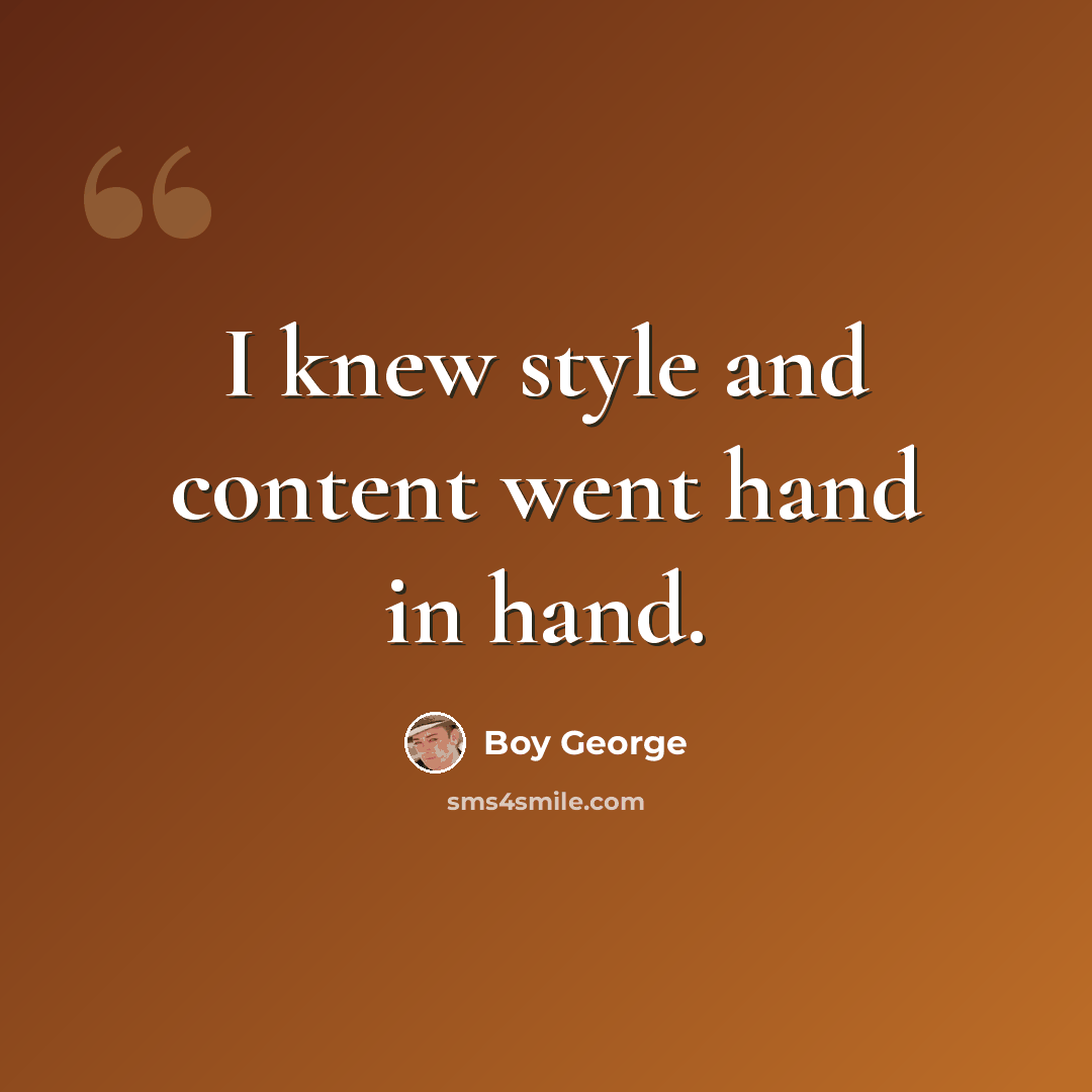 “I knew style and content went hand in hand.” quote by Boy George