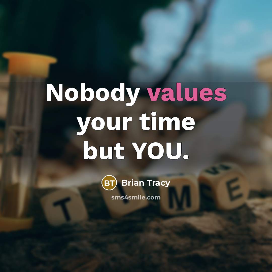 “Nobody values your time but YOU.” quote by Brian Tracy
