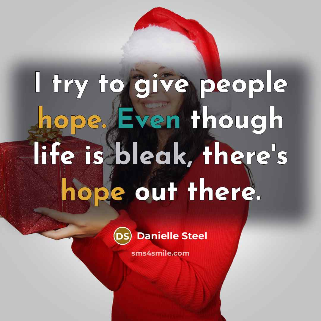 “I try to give people hope. Even though life is bleak, there's hope out there.” quote by Danielle Steel
