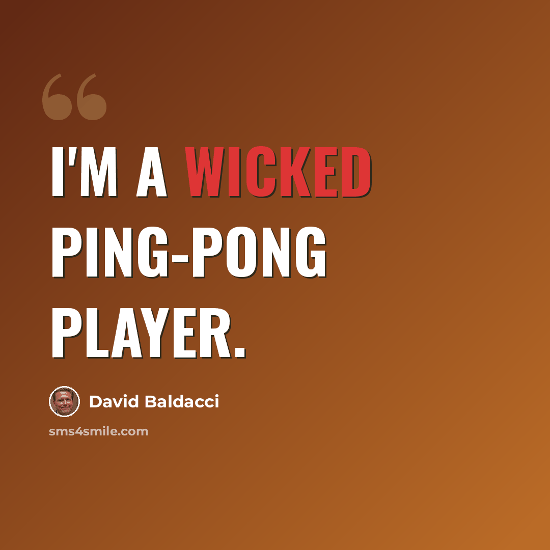 “I'm a wicked ping-pong player.” quote by David Baldacci