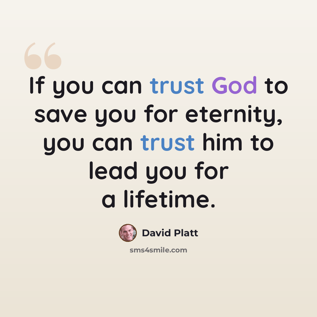 “If you can trust God to save you for eternity, you can trust him to lead you for a lifetime.” quote by David Platt