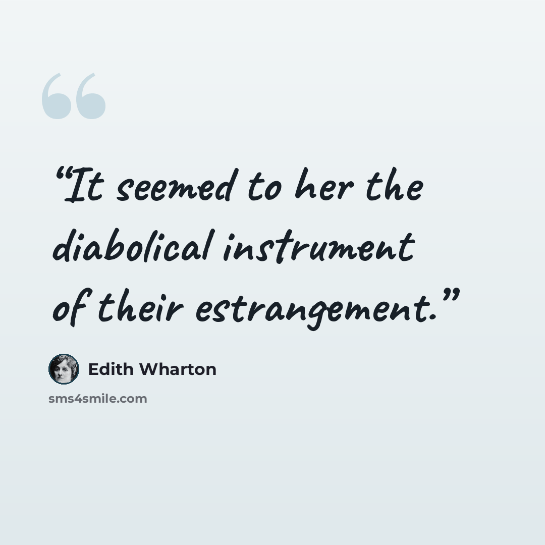 “It seemed to her the diabolical instrument of their estrangement.” quote by Edith Wharton