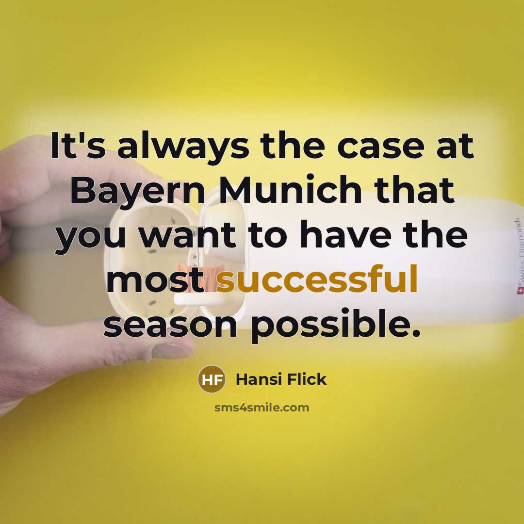 “It's always the case at Bayern Munich that you want to have the most successful season possible.” quote by Hansi Flick