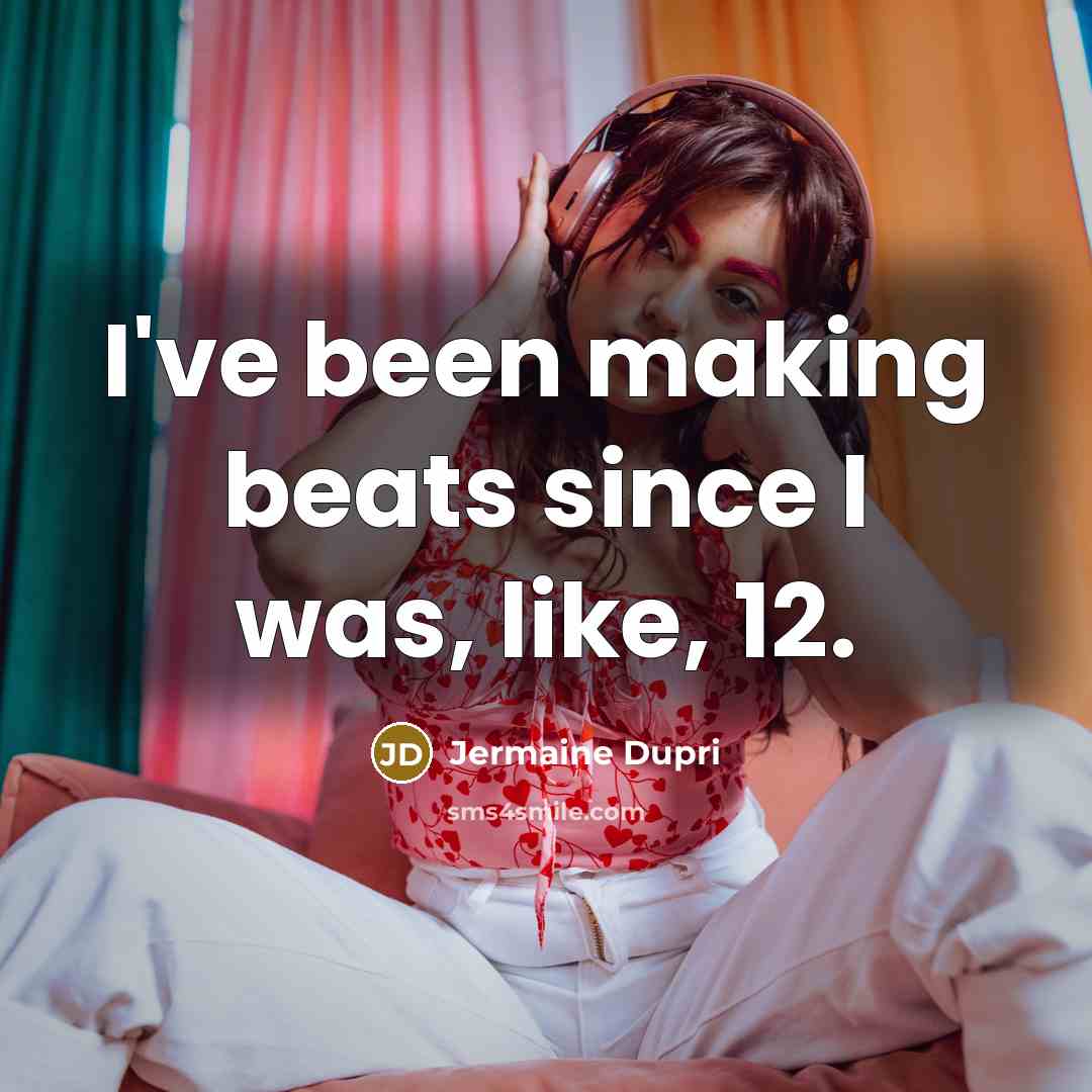 “I've been making beats since I was, like, 12.” quote by Jermaine Dupri