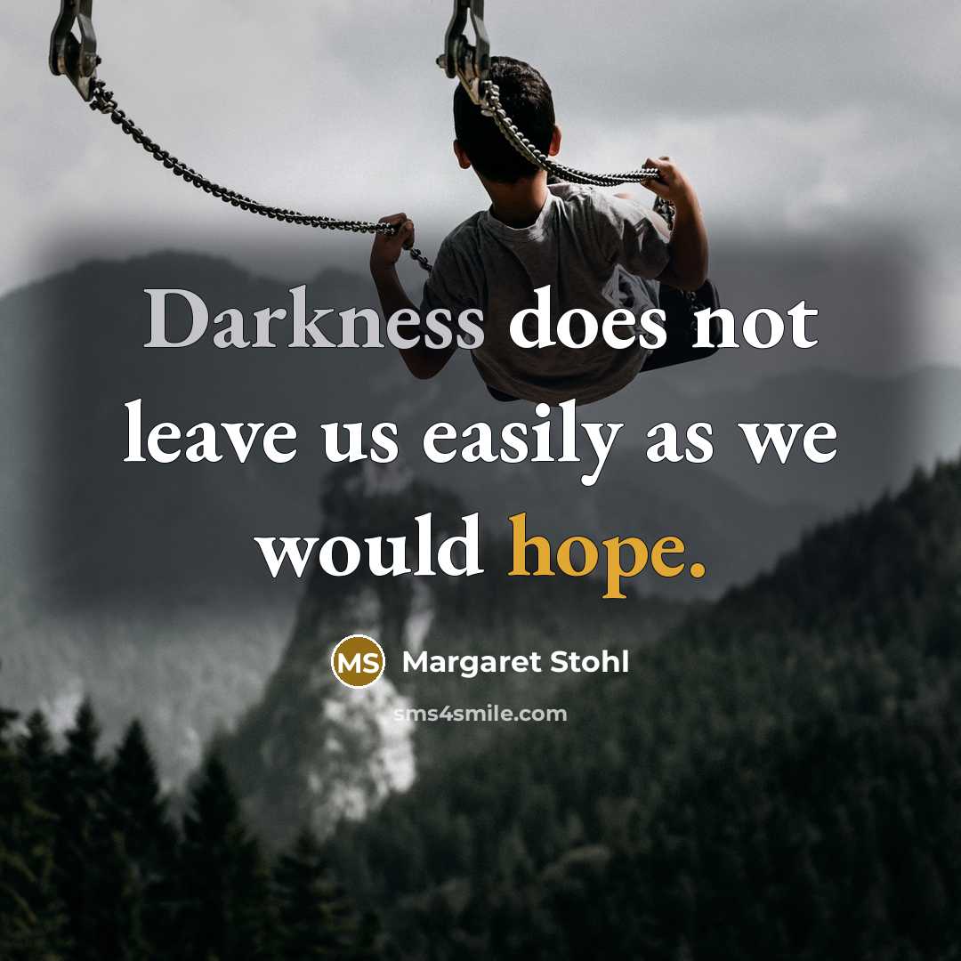“Darkness does not leave us easily as we would hope.” quote by Margaret Stohl