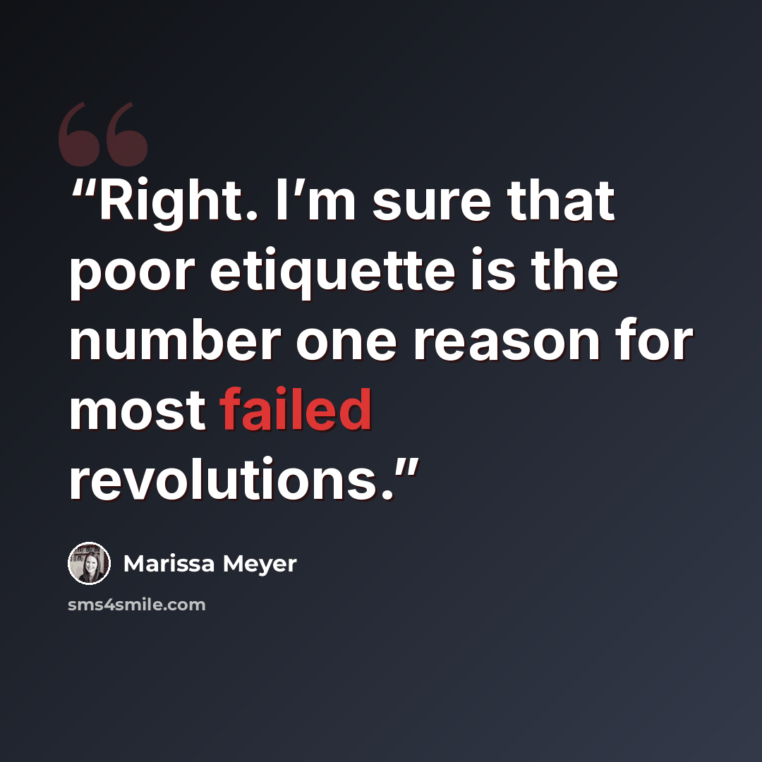 “Right. I’m sure that poor etiquette is the number one reason for most failed revolutions.” quote by Marissa Meyer
