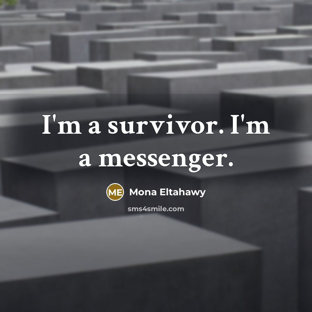 “I'm a survivor. I'm a messenger.” quote by Mona Eltahawy