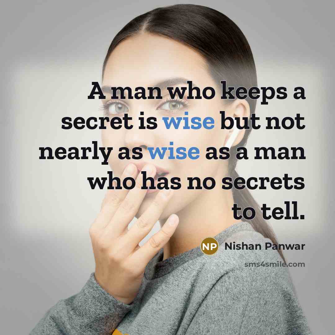 “A man who keeps a secret is wise but not nearly as wise as a man who has no secrets to tell.” quote by Nishan Panwar