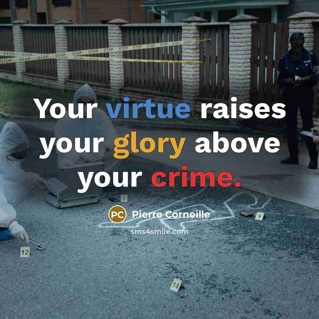 “Your virtue raises your glory above your crime.” quote by Pierre Corneille