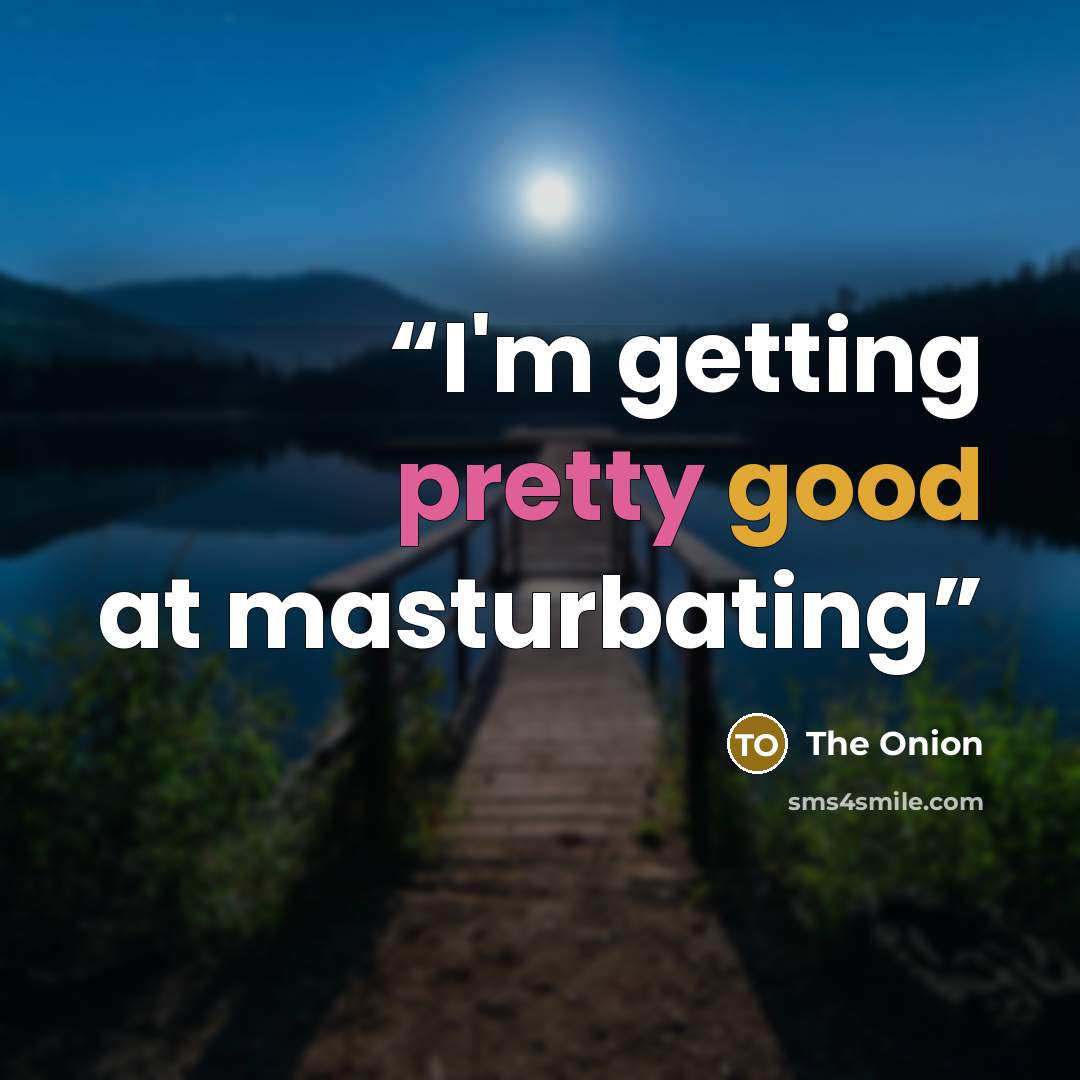 “I'm getting pretty good at masturbating” quote by The Onion
