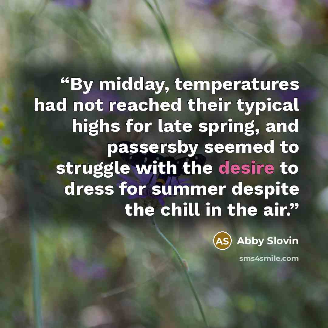 “By midday, temperatures had not reached their typical highs for late spring, and passersby seemed to struggle with the desire to dress for summer despite the chill in the air.” quote by Abby Slovin