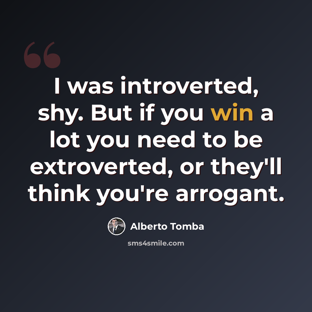 “I was introverted, shy. But if you win a lot you need to be extroverted, or they'll think you're arrogant.” quote by Alberto Tomba