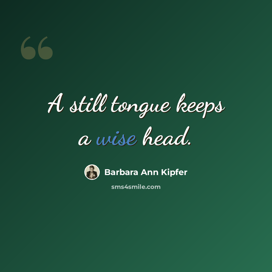 “A still tongue keeps a wise head.” quote by Barbara Ann Kipfer